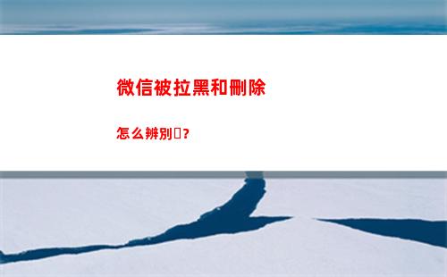 微信被拉黑和刪除怎么辨別？(微信被拉黑和刪除是什么樣的)